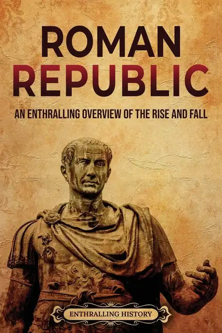 Roman Republic: An Enthralling Overview of the Rise and Fall - Paperback