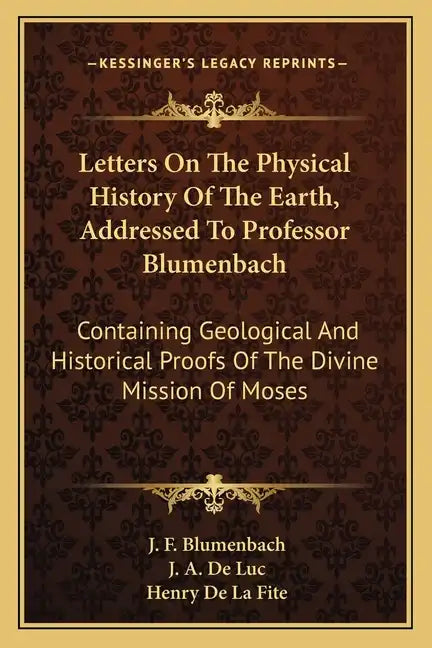 Letters on the Physical History of the Earth, Addressed to Professor Blumenbach: Containing Geological and Historical Proofs of the Divine Mission of - Paperback