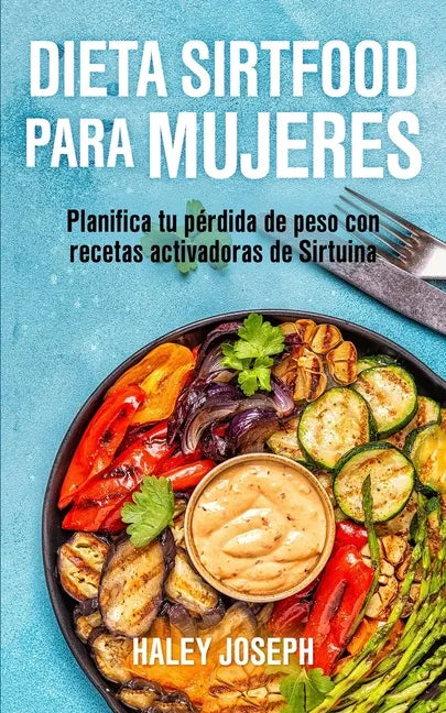 Dieta Sirtfood para mujeres: Planifica tu pérdida de peso con recetas activadoras de Sirtuina - Paperback
