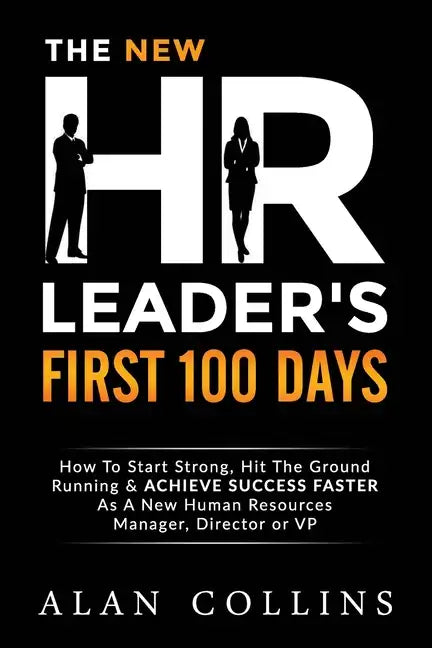 The New HR Leader's First 100 Days: How To Start Strong, Hit The Ground Running & ACHIEVE SUCCESS FASTER As A New Human Resources Manager, Director or - Paperback