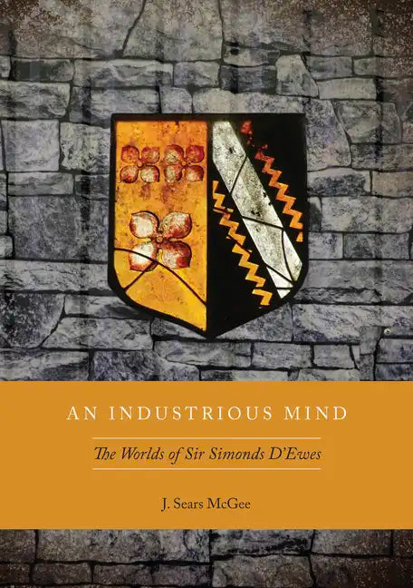 An Industrious Mind: The Worlds of Sir Simonds d'Ewes - Hardcover