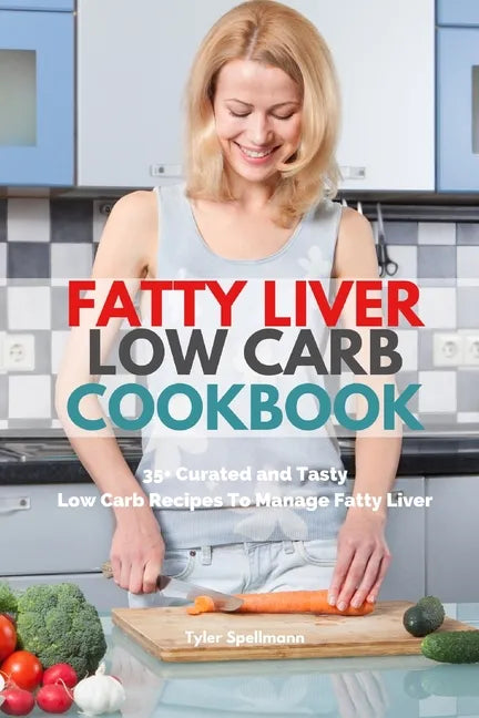 Fatty Liver Low Carb Cookbook: 35+ Curated and Tasty Low Carb Recipes To Manage Fatty Liver - Paperback