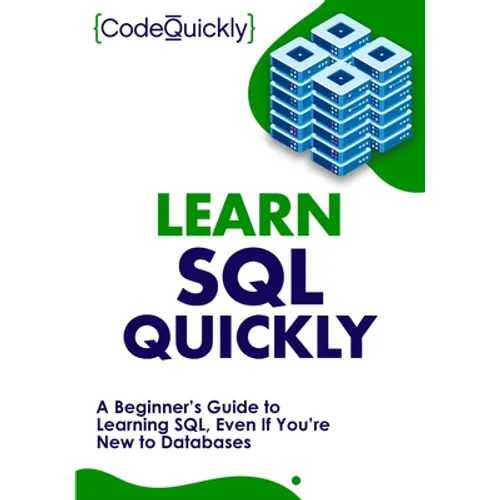Learn SQL Quickly: A Beginner's Guide to Learning SQL, Even If You're New to Databases - Paperback