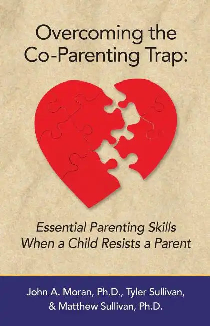Overcoming the Co-Parenting Trap: Essential Parenting Skills When a Child Resists a Parent - Paperback