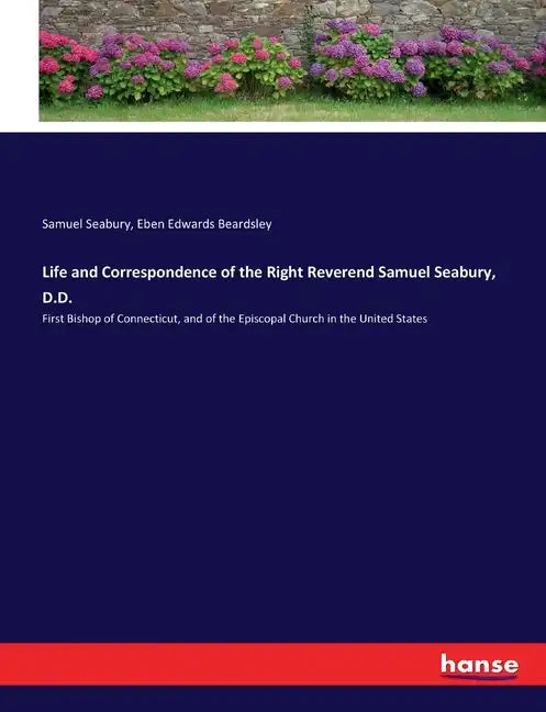 Life and Correspondence of the Right Reverend Samuel Seabury, D.D.: First Bishop of Connecticut, and of the Episcopal Church in the United States - Paperback