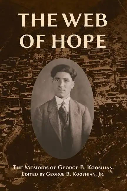 The Web of Hope: The memoirs of George Kooshian, his birth and education in Turkey, his passage into exile and genocide, his rebirth in America - Paperback