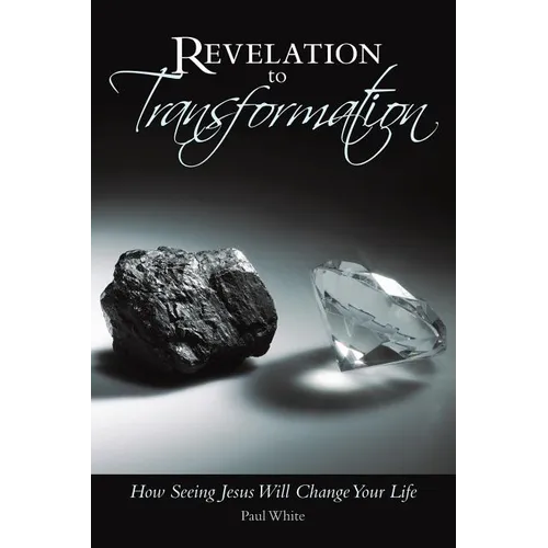 Revelation to Transformation: How Seeing Jesus Will Change Your Life - Paperback