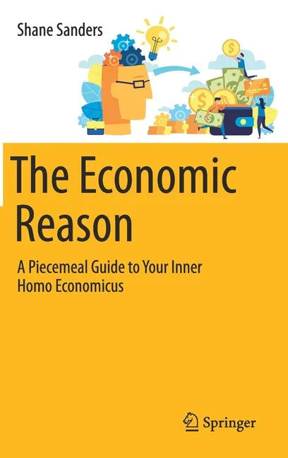 The Economic Reason: A Piecemeal Guide to Your Inner Homo Economicus - Hardcover