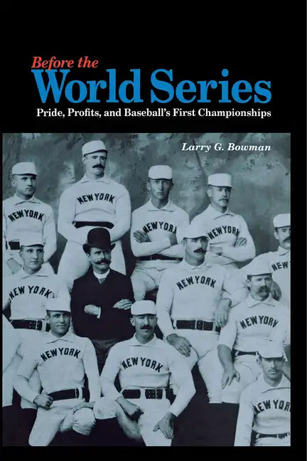 Before the World Series: Pride, Profits, and Baseball's First Championships - Hardcover