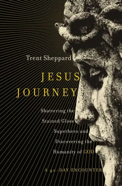 Jesus Journey: Shattering the Stained Glass Superhero and Discovering the Humanity of God - Paperback