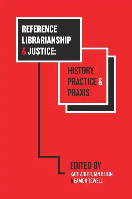 Reference Librarianship & Justice: History, Practice & Praxis - Paperback