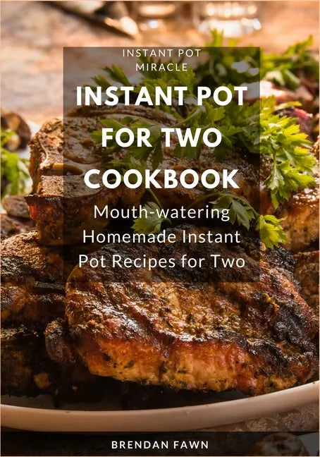 Instant Pot for Two Cookbook: Mouth-watering Homemade Instant Pot Recipes for Two - Paperback