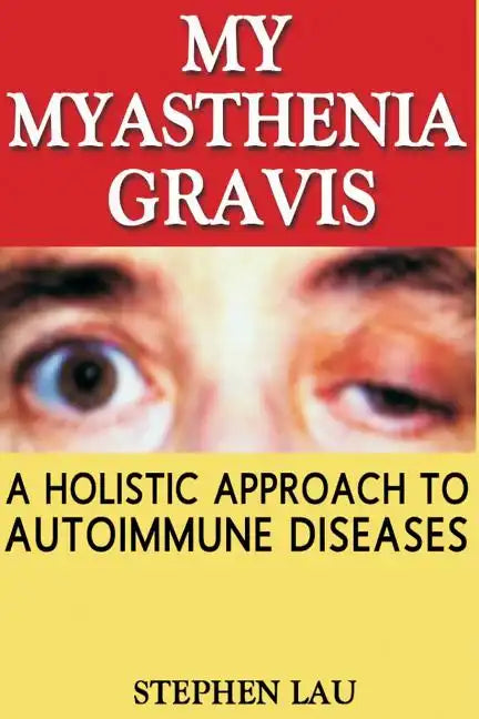 My Myasthenia Gravis: A Holistic Approach to Autoimmune Diseases - Paperback