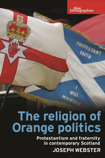 The Religion of Orange Politics: Protestantism and Fraternity in Contemporary Scotland - Paperback
