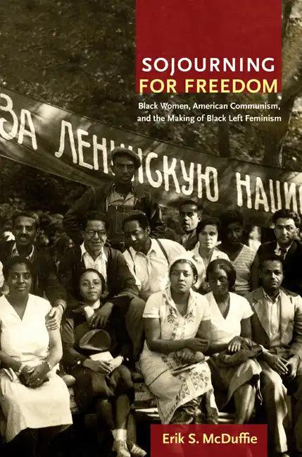 Sojourning for Freedom: Black Women, American Communism, and the Making of Black Left Feminism - Paperback