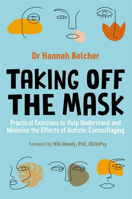 Taking Off the Mask: Practical Exercises to Help Understand and Minimise the Effects of Autistic Camouflaging - Paperback