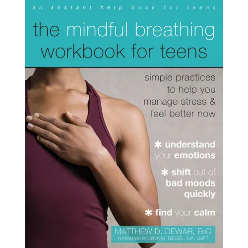 The Mindful Breathing Workbook for Teens: Simple Practices to Help You Manage Stress and Feel Better Now - Paperback