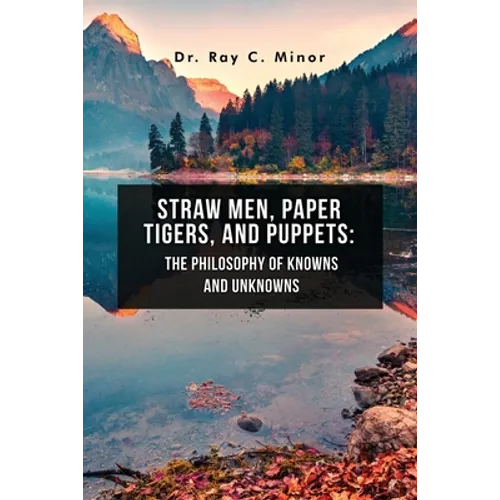 Straw Men, Paper Tigers, and Puppets: The Philosophy of Knowns and Unknowns - Paperback