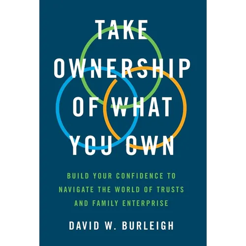 Take Ownership of What You Own: Build Your Confidence to Navigate the World of Trusts and Family Enterprise - Hardcover