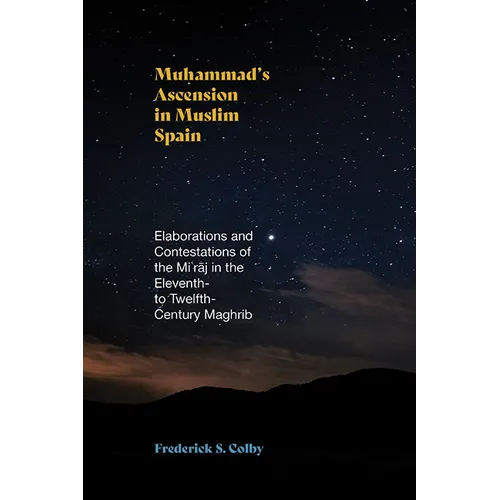 Muhammad's Ascension in Muslim Spain: Elaborations and Contestations of the Miʿrāj in the Eleventh- to Twelfth-Century Maghrib - Hardcover