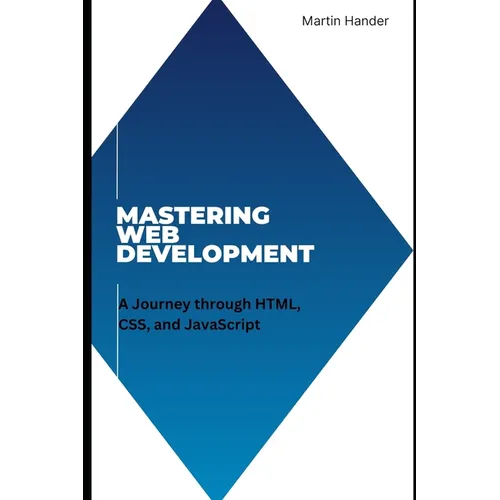 Mastering Web Development: A Journey through HTML, CSS, and JavaScript - Paperback