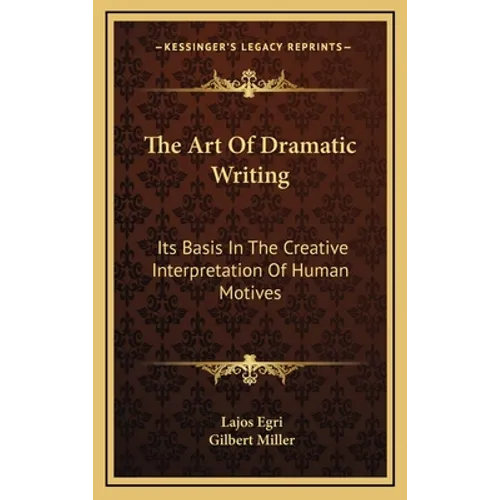 The Art Of Dramatic Writing: Its Basis In The Creative Interpretation Of Human Motives - Hardcover