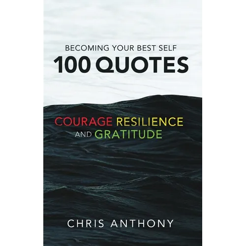 Becoming Your Best Self: 100 Quotes on Courage, Resilience, and Gratitude - Paperback
