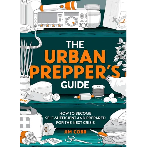 The Urban Prepper's Guide: How to Become Self-Sufficient and Prepared for the Next Crisis - Paperback