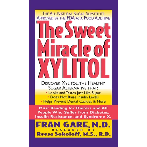 The Sweet Miracle of Xylitol: The All Natural Sugar Substitute Approved by the FDA as a Food Additive - Hardcover