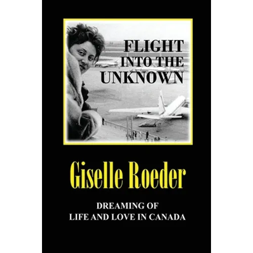 Flight Into The Unknown: Dreaming of Life and Love in Canada - Paperback