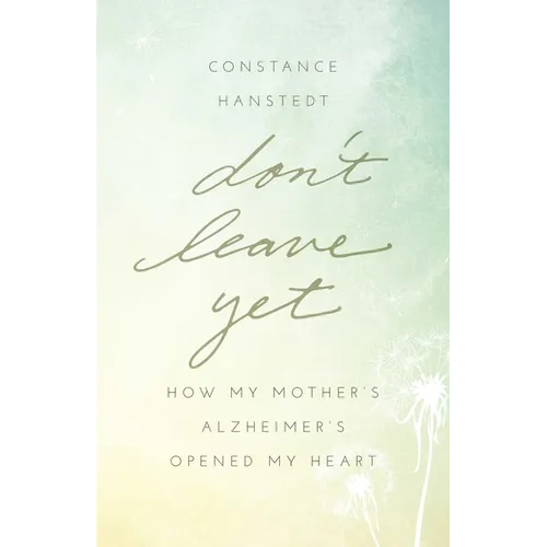 Don't Leave Yet: How My Mother's Alzheimer's Opened My Heart - Paperback