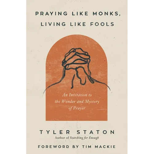 Praying Like Monks, Living Like Fools: An Invitation to the Wonder and Mystery of Prayer - Paperback