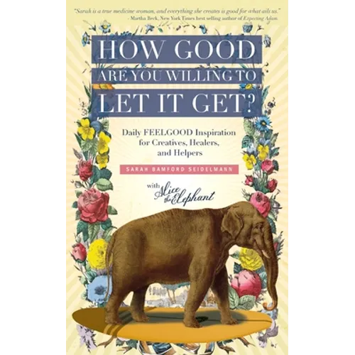 How Good Are You Willing to Let It Get?: Daily FEELGOOD Inspiration for Creatives, Healers, and Helpers - Paperback