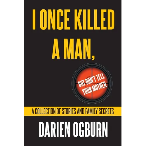 I Once Killed a Man, but Don't Tell your Mother: A Collection of Stories and Family Secrets - Paperback