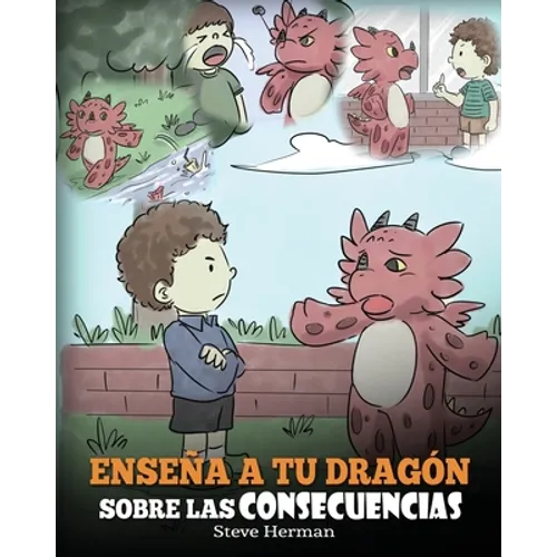 Enseña a tu Dragón Sobre las Consecuencias: (Teach Your Dragon To Understand Consequences) Un Lindo Cuento Infantil para Enseñar a los Niños a Compren - Paperback