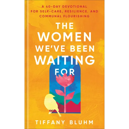 The Women We've Been Waiting for: A 40-Day Devotional for Self-Care, Resilience, and Communal Flourishing - Hardcover