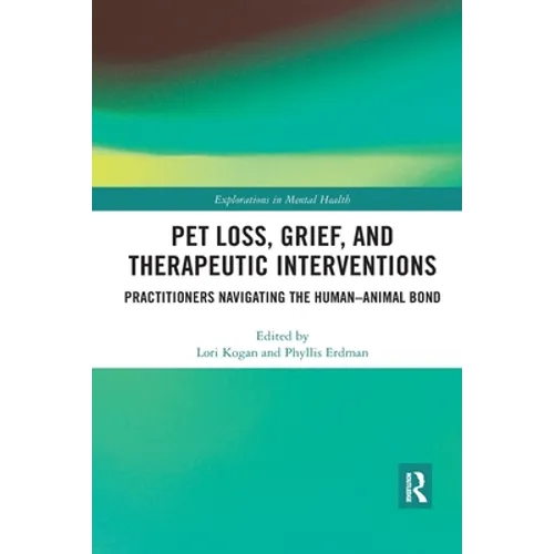 Pet Loss, Grief, and Therapeutic Interventions: Practitioners Navigating the Human-Animal Bond - Paperback