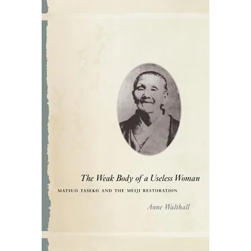 The Weak Body of a Useless Woman: Matsuo Taseko and the Meiji Restoration - Paperback