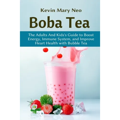 Boba Tea: The Adult and Kid's Guide to boost Energy, Immune System and improve Heart Health with Bubble Tea - Paperback