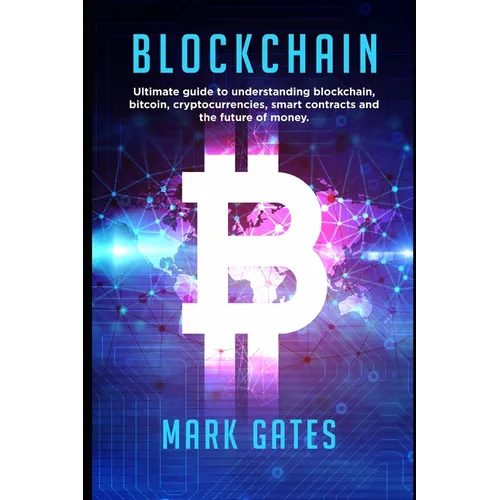 Blockchain: Ultimate guide to understanding blockchain, bitcoin, cryptocurrencies, smart contracts and the future of money. - Paperback