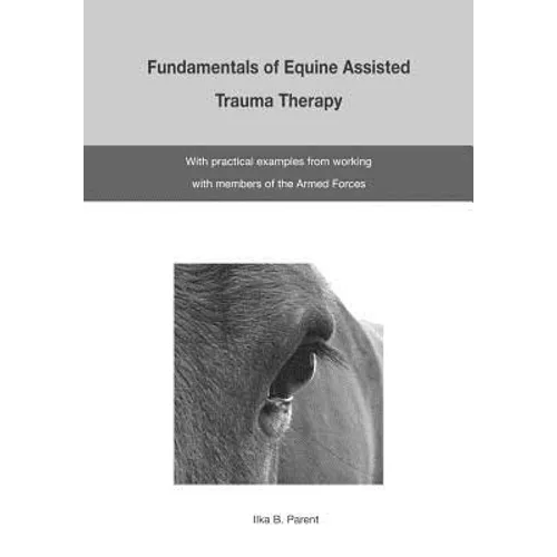 The Fundamentals of Equine Assisted Trauma Therapy: With Practical Examples from Working with Members of the Armed Forces - Paperback