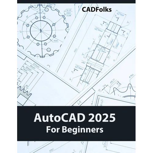 AutoCAD 2025 For Beginners: Easy-to-Follow AutoCAD 2025 Guide for Novice Designers and Engineers - Paperback