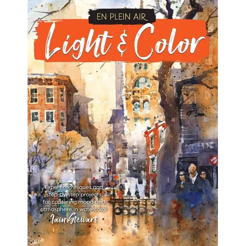 En Plein Air: Light & Color: Expert Techniques and Step-By-Step Projects for Capturing Mood and Atmosphere in Watercolor - Paperback