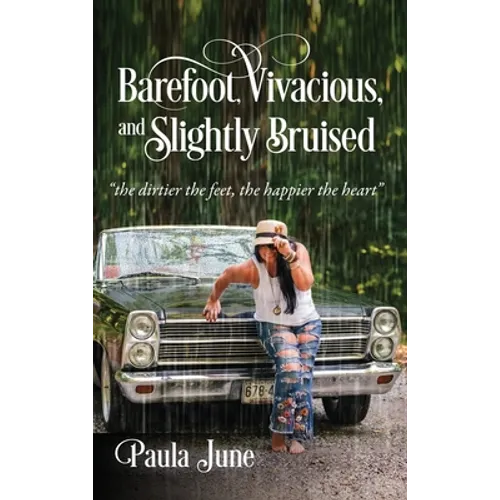 Barefoot, Vivacious, and Slightly Bruised: "the dirtier the feet, the happier the heart" - Hardcover