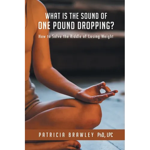 What is the Sound of One Pound Dropping?: How to Solve the Riddle of Losing Weight - Paperback