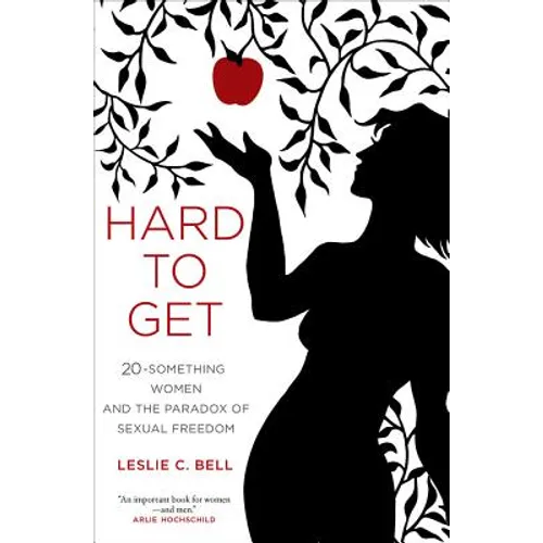 Hard to Get: Twenty-Something Women and the Paradox of Sexual Freedom - Hardcover