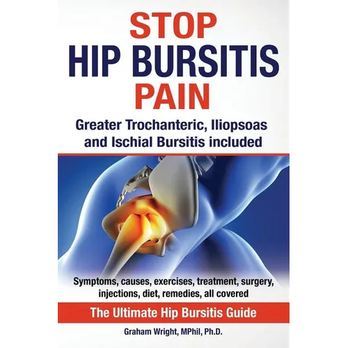 Stop Hip Bursitis Pain: Greater Trochanteric, Iliopsoas and Ischial Bursitis - Paperback