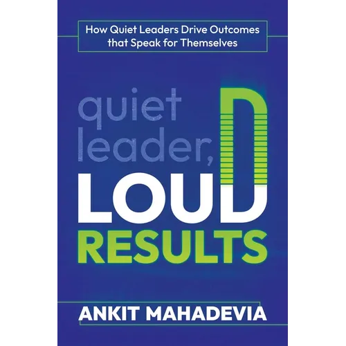 Quiet Leader, Loud Results: How Quiet Leaders Drive Outcomes That Speak for Themselves - Paperback