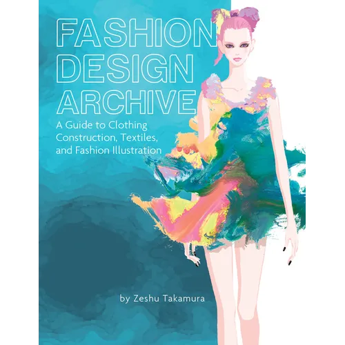 Fashion Design Archive: A Guide to Clothing Construction, Textiles, and Fashion Illustration - Hardcover