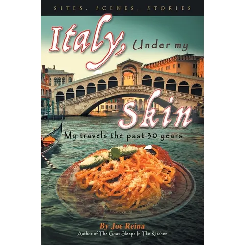 Italy, Under my Skin: Sights, Scenes, Stories... My travels the past 30 years - Paperback